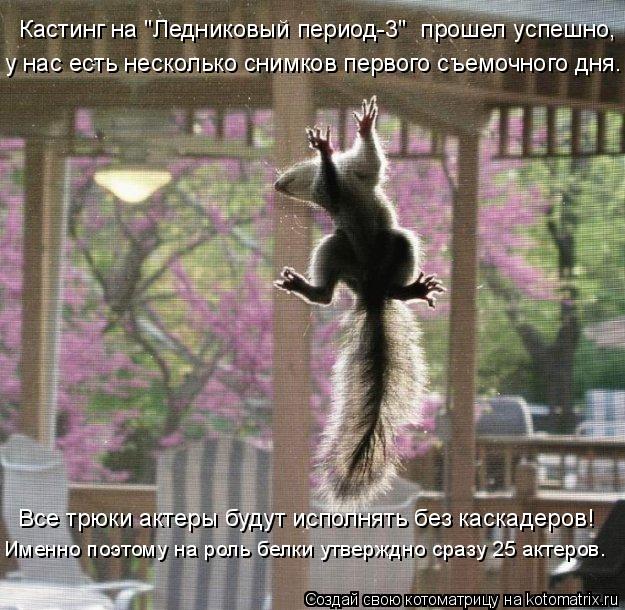 Кастинг на "Ледниковый период-3" прошел успешно, у нас есть несколько снимков первого съемочного дня... Котоматрица: Кастинг на "Ледниковый период-3" прошел успешно, у нас есть несколько снимков первого съемочного дня. Именно поэтому на роль белки утверждн