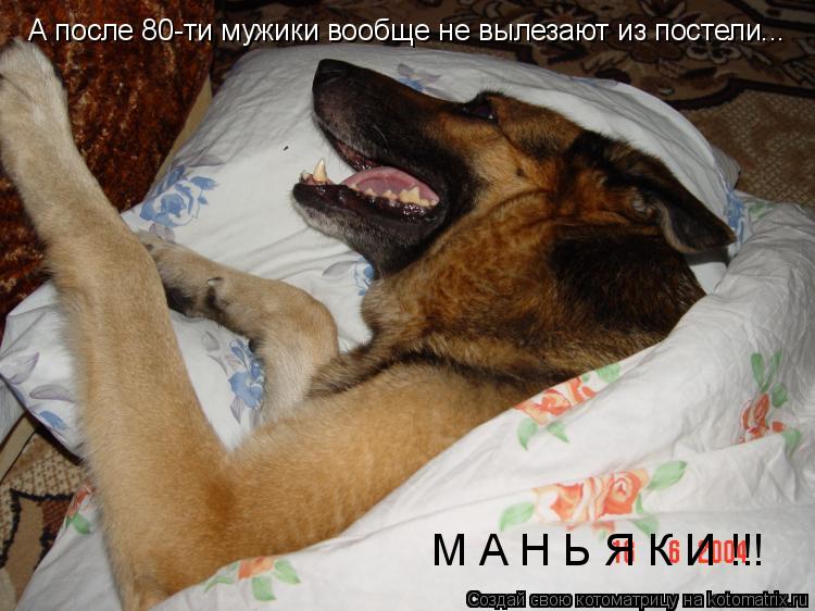 А после 80-ти мужики вообще не вылезают из постели... М А Н Ь Я К И !!!... Котоматрица: А после 80-ти мужики вообще не вылезают из постели... М А Н Ь Я К И !!!