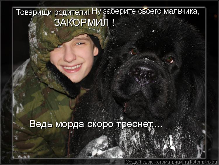 Товарищи родители! Ну заберите своего мальчика, ЗАКОРМИЛ ! Ведь морда скоро треснет....... Котоматрица: Товарищи родители! Ну заберите своего мальчика, ЗАКОРМИЛ ! Ведь морда скоро треснет....
