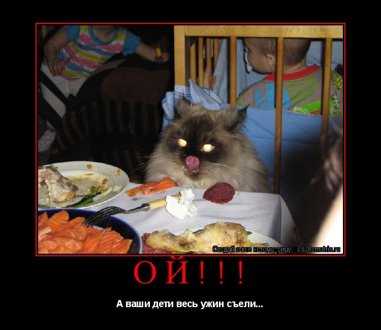 ОЙ!!! А ваши дети весь ужин съели...... Котоматрица: ОЙ!!! А ваши дети весь ужин съели...