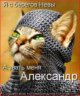 Я с берегов Невы А звать меня Александр... Котоматрица: Я с берегов Невы А звать меня Александр