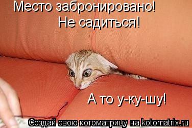 Место забронировано! Не садиться! А то у-ку-шу!... Котоматрица: Место забронировано! Не садиться! А то у-ку-шу!