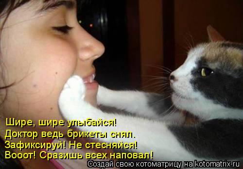 Шире, шире улыбайся! Доктор ведь брикеты снял. Зафиксируй! Не стесняйся! Вооот! Сразишь всех наповал!... Котоматрица: Шире, шире улыбайся! Доктор ведь брикеты снял. Зафиксируй! Не стесняйся! Вооот! Сразишь всех наповал!
