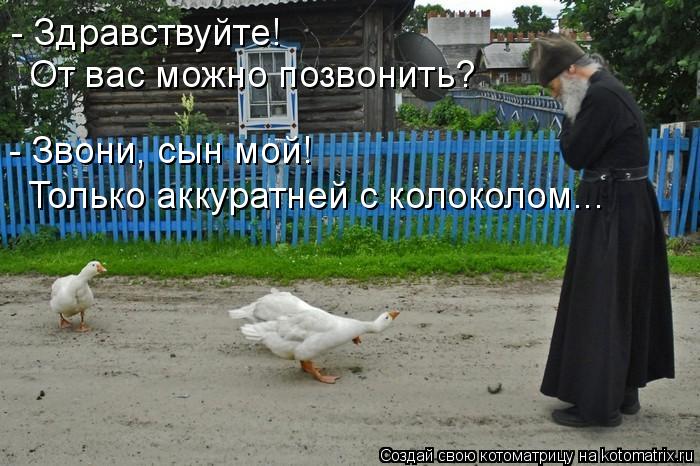 - Здравствуйте! От вас можно позвонить? - Звони, сын мой! Только аккуратней с колоколом...... Котоматрица: - Здравствуйте! От вас можно позвонить? - Звони, сын мой! Только аккуратней с колоколом...
