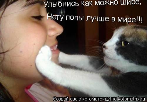 Улыбнись как можно шире, Улыбнись как можно шире, Нету попы лучше в мире!!!... Котоматрица: Улыбнись как можно шире, Улыбнись как можно шире, Нету попы лучше в мире!!!
