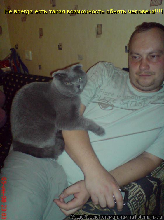 Не всегда есть такая возможность обнять человека!!!!... Котоматрица: Не всегда есть такая возможность обнять человека!!!!