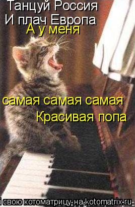 Танцуй Россия И плач Европа А у меня самая самая самая Красивая попа... Котоматрица: Танцуй Россия И плач Европа А у меня самая самая самая Красивая попа