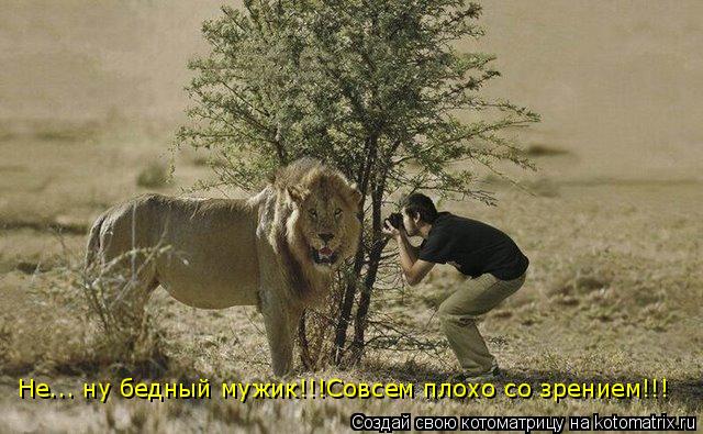 Не... ну бедный мужик!!!Совсем плохо со зрением!!!... Котоматрица: Не... ну бедный мужик!!!Совсем плохо со зрением!!!