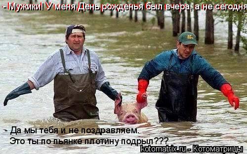 - Мужики! У меня День рождения был вчера, а не сегодня. - Мужики! У меня День рожденья был вчера, а н... Котоматрица: - Мужики! У меня День рождения был вчера, а не сегодня. - Мужики! У меня День рожденья был вчера, а не сегодня.. - Да мы тебя и не поздравляем. Это