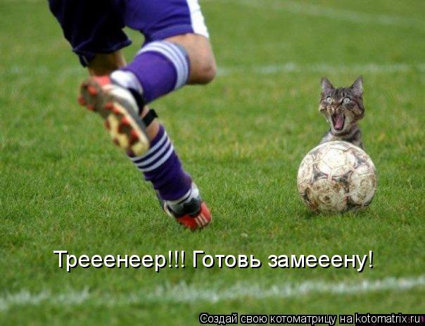Трееенеер!!! Готовь замееену!... Котоматрица: Трееенеер!!! Готовь замееену!