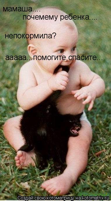 мамаша.... почемему ребенка.... непокормила? ааааа...помогите,спасите...... Котоматрица: мамаша.... почемему ребенка.... непокормила? ааааа...помогите,спасите...