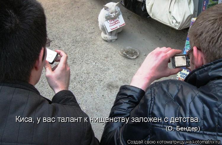 Котоматрица: Киса, у вас талант к нищенству заложен с детства. (О. Бендер)