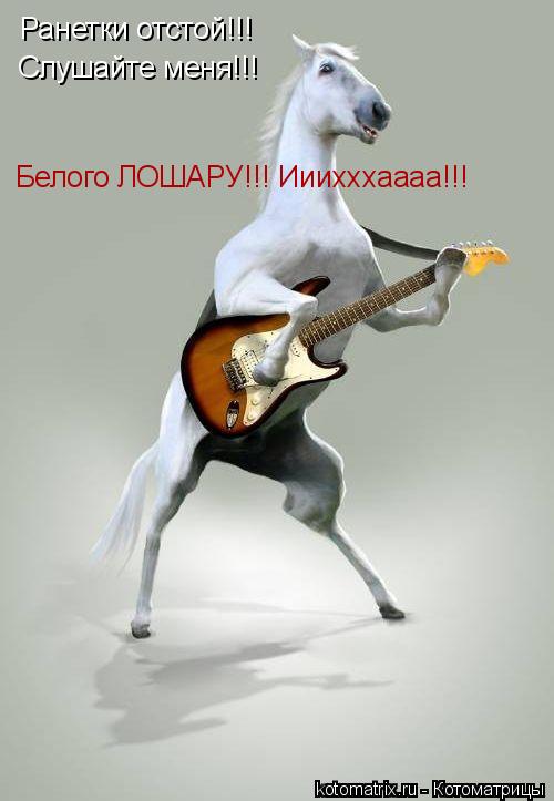 Котоматрица: Ранетки отстой!!! Слушайте меня!!! Белого ЛОШАРУ!!! Ииихххаааа!!!
