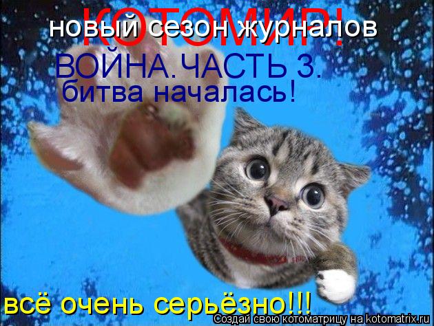 КОТОМИР! ВОЙНА.ЧАСТЬ 3. битва началась! всё очень серьёзно!!! новый сезон журналов... Котоматрица: КОТОМИР! ВОЙНА.ЧАСТЬ 3. битва началась! всё очень серьёзно!!! новый сезон журналов