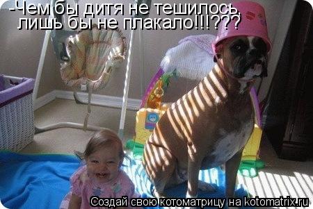 -Чем бы дитя не тешилось, лишь бы не плакало!!!???... Котоматрица: -Чем бы дитя не тешилось, лишь бы не плакало!!!???
