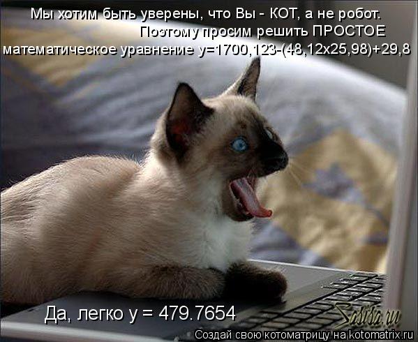 математическое уравнение y=1700,123-(48,12х25,98)+29,8 Поэтому просим решить ПРОСТОЕ Да, легко y = 47... Котоматрица: математическое уравнение y=1700,123-(48,12х25,98)+29,8 Поэтому просим решить ПРОСТОЕ Да, легко y = 479.7654 Мы хотим быть уверены, что Вы - КОТ, а не