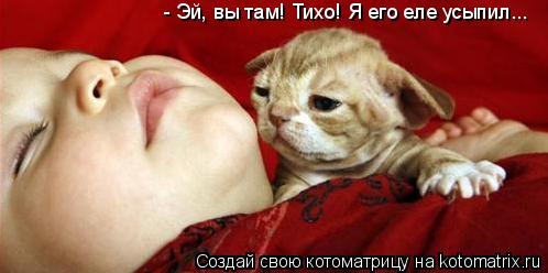 Котоматрица: - Эй, вы там! Тихо! Я его еле усыпил...