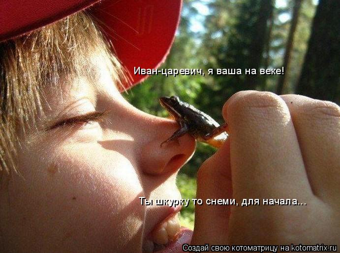 Котоматрица: Иван-царевич, я ваша на веке! Ты шкурку то снеми, для начала...