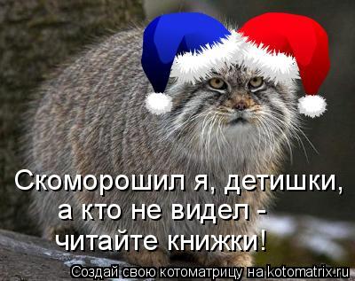 Скоморошил я, детишки, а кто не видел - читайте книжки!... Котоматрица: Скоморошил я, детишки, а кто не видел - читайте книжки!