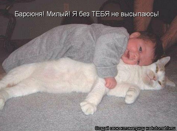 Котоматрица: Барсюня! Милый! Я без ТЕБЯ не высыпаюсь!