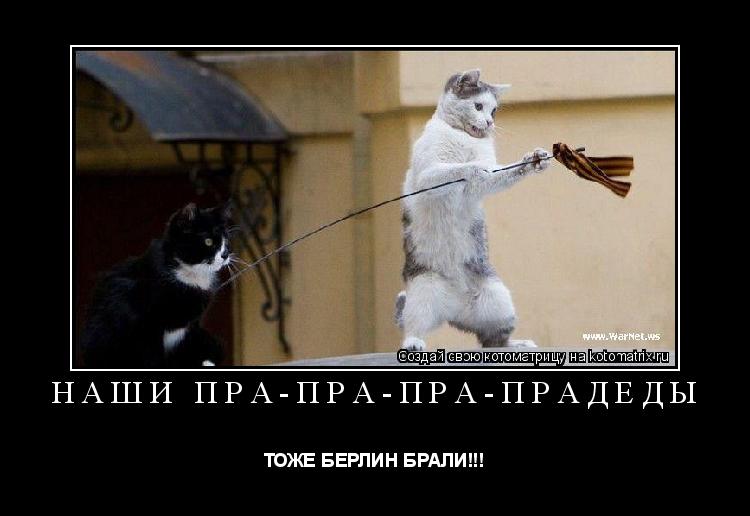 НАШИ ПРА-ПРА-ПРА-ПРАДЕДЫ ТОЖЕ БЕРЛИН БРАЛИ!!!... Котоматрица: НАШИ ПРА-ПРА-ПРА-ПРАДЕДЫ ТОЖЕ БЕРЛИН БРАЛИ!!!