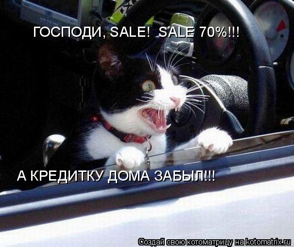 ГОСПОДИ, SALE!І SALE 70%!!! А КРЕДИТКУ ДОМА ЗАБЫЛ!!!... Котоматрица: ГОСПОДИ, SALE!І SALE 70%!!! А КРЕДИТКУ ДОМА ЗАБЫЛ!!!