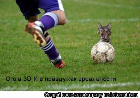 Ого а 3D И в правду как вреальности... Котоматрица: Ого а 3D И в правду как вреальности