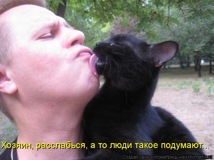 Котоматрица: Хозяин, расслабься, а то люди такое подумают...