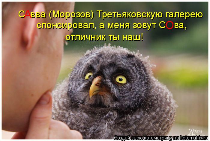 спонсировал, а меня зовут С ва, О С вва (Морозов) Третьяковскую галерею отличник ты наш! А... Котоматрица: спонсировал, а меня зовут С ва, О С вва (Морозов) Третьяковскую галерею отличник ты наш! А