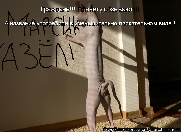 Граждане!!! Планету обзывают!!! А название употребили в уменьшительно-ласкательном виде!!!!... Котоматрица: Граждане!!! Планету обзывают!!! А название употребили в уменьшительно-ласкательном виде!!!!