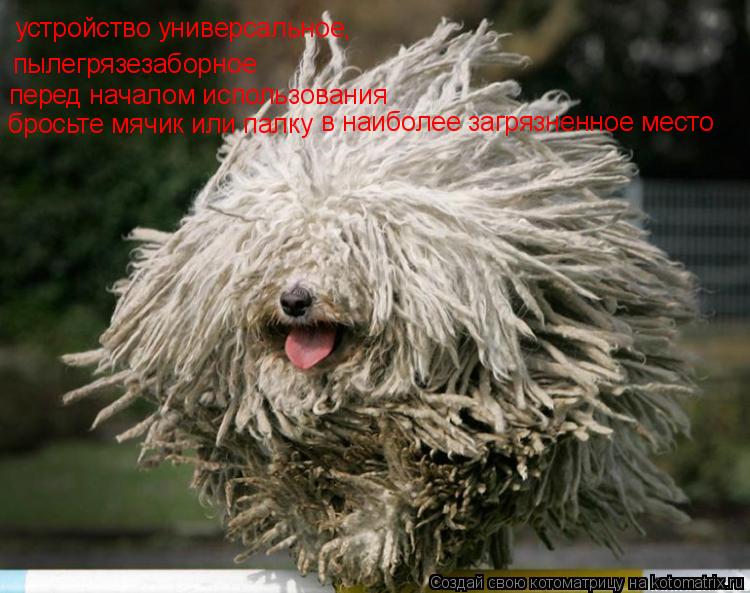 устройство универсальное, пылегрязезаборное перед началом использования бросьте мячик или палку в наи... Котоматрица: устройство универсальное, пылегрязезаборное перед началом использования бросьте мячик или палку в наиболее загрязненное место