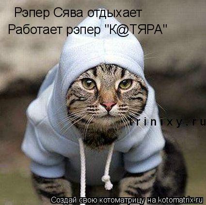 Котоматрица: Рэпер Сява отдыхает Работает рэпер "К@ТЯРА"