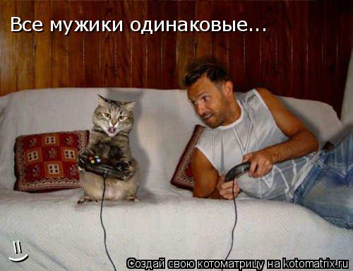 Котоматрица: Все мужики одинаковые... =)