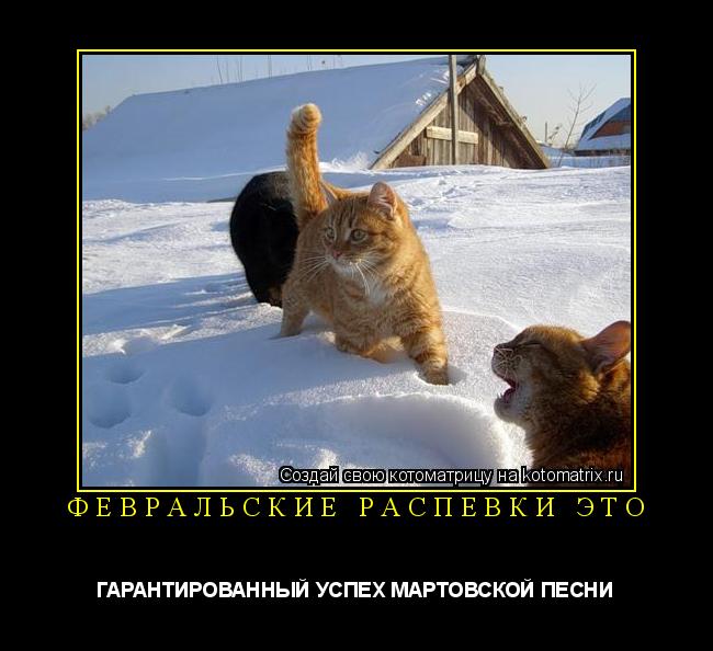 Котоматрица: ФЕВРАЛЬСКИЕ РАСПЕВКИ ЭТО ГАРАНТИРОВАННЫЙ УСПЕХ МАРТОВСКОЙ ПЕСНИ