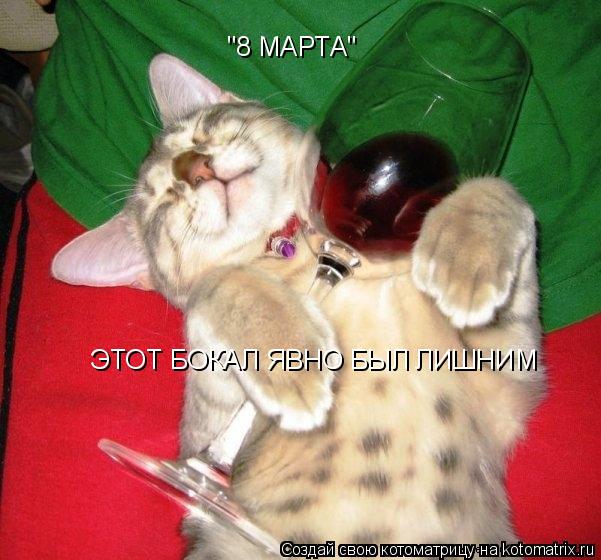 "8 МАРТА" ЭТОТ БОКАЛ ЯВНО БЫЛ ЛИШНИМ... Котоматрица: "8 МАРТА" ЭТОТ БОКАЛ ЯВНО БЫЛ ЛИШНИМ