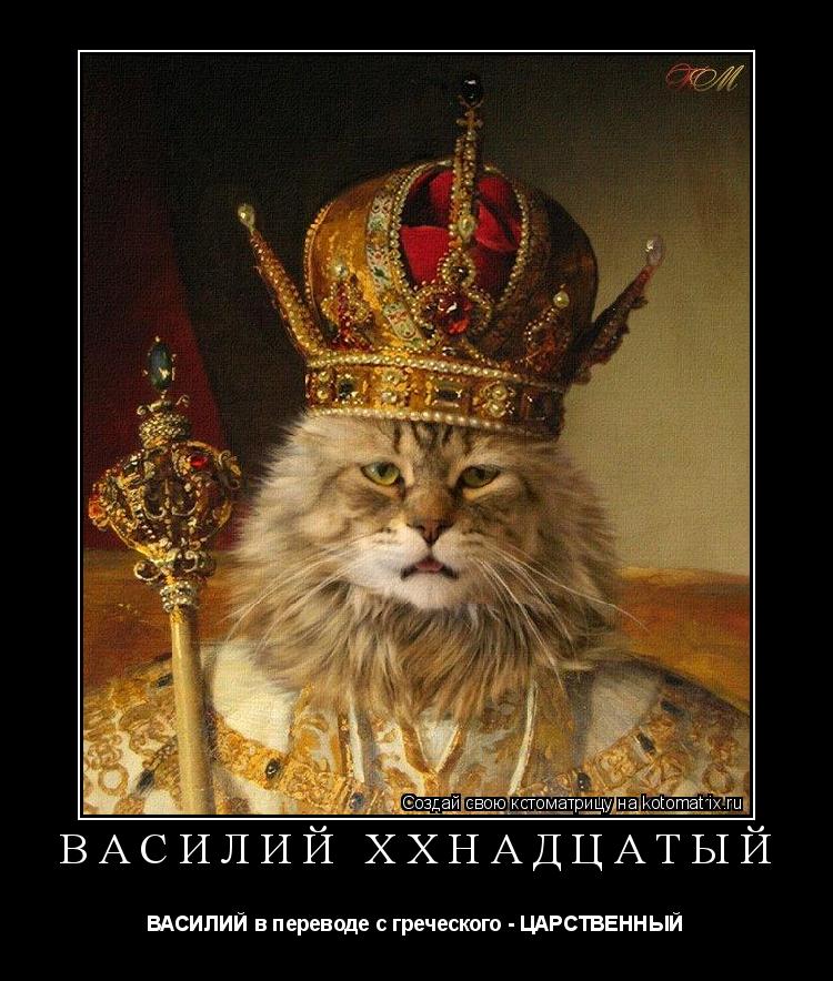 Котоматрица: ВАСИЛИЙ ХХнадцатый ВАСИЛИЙ в переводе с греческого - ЦАРСТВЕННЫЙ