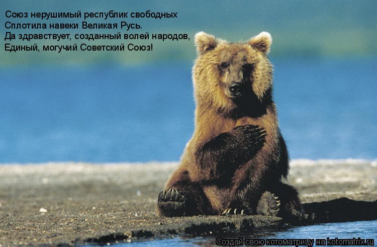 Союз нерушимый республик свободных Сплотила навеки Великая Русь. Да здравствует, созданный волей наро... Котоматрица: Союз нерушимый республик свободных Сплотила навеки Великая Русь. Да здравствует, созданный волей народов, Единый, могучий Советский Союз!
