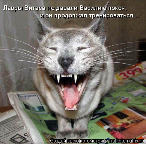 Лавры Витаса не давали Василию покоя, и он продолжал тренироваться...... Котоматрица: Лавры Витаса не давали Василию покоя, и он продолжал тренироваться...
