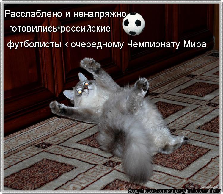 готовились российские готовились российские футболисты к очередному Чемпионату Мира Расслаблено и нен... Котоматрица: готовились российские готовились российские футболисты к очередному Чемпионату Мира Расслаблено и ненапряжно