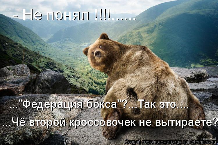 - Не понял !!!!...... ..."Федерация бокса"?...Так это.... ...Чё второй кроссовочек не вытираете?... Котоматрица: - Не понял !!!!...... ..."Федерация бокса"?...Так это.... ...Чё второй кроссовочек не вытираете?