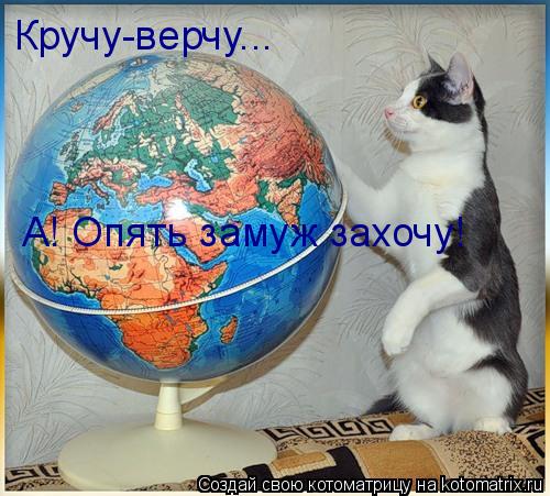 Кручу-верчу... А! Опять замуж захочу!... Котоматрица: Кручу-верчу... А! Опять замуж захочу!