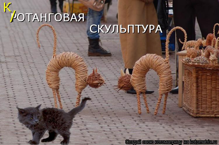 Котоматрица: РОТАНГОВАЯ СКУЛЬПТУРА / К