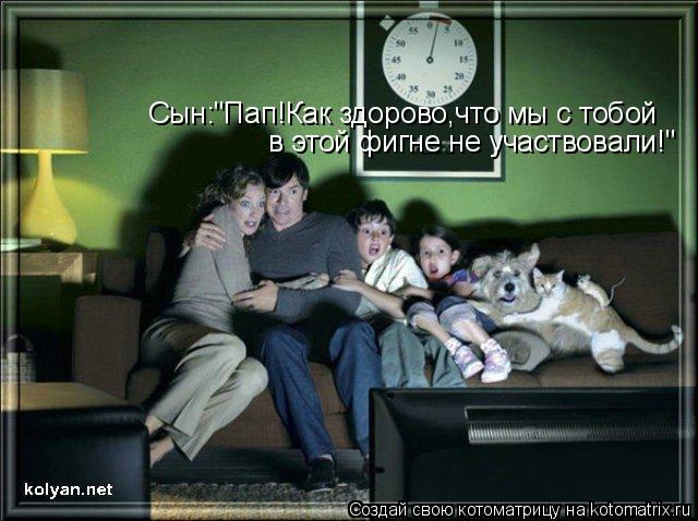 Сын:"Пап!Как здорово,что мы с тобой в этой фигне не участвовали!"... Котоматрица: Сын:"Пап!Как здорово,что мы с тобой в этой фигне не участвовали!"