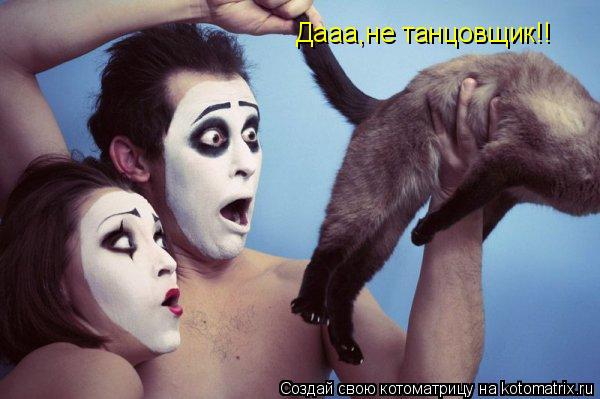 Дааа,не танцовщик!!... Котоматрица: Дааа,не танцовщик!!