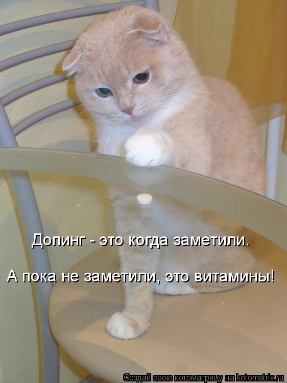 Допинг - это когда заметили. А пока не заметили, это витамины!... Котоматрица: Допинг - это когда заметили. А пока не заметили, это витамины!