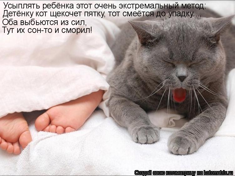 Усыплять ребёнка этот очень экстремальный метод: Детёнку кот щекочет пятку, тот смеётся до упадку...,... Котоматрица: Усыплять ребёнка этот очень экстремальный метод: Детёнку кот щекочет пятку, тот смеётся до упадку..., Оба выбьются из сил, Тут их сон-то и смо