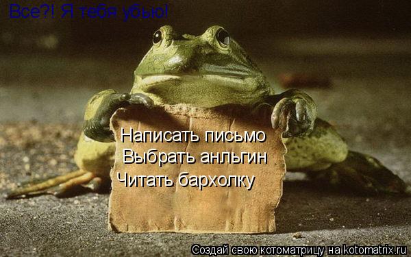 Написать письмо Выбрать анльгин Читать бархолку Все?! Я тебя убью!... Котоматрица: Написать письмо Выбрать анльгин Читать бархолку Все?! Я тебя убью!