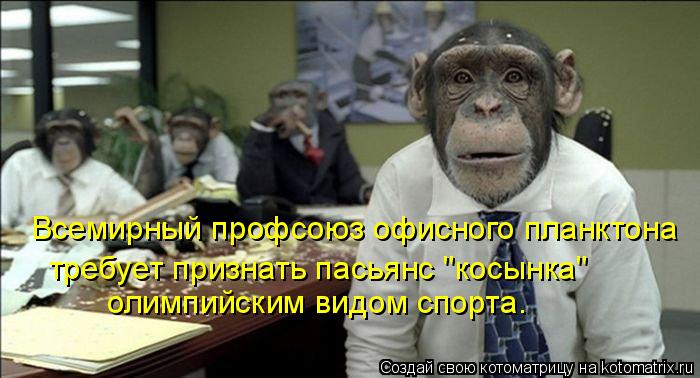 Всемирный профсоюз офисного планктона требует признать пасьянс "косынка" олимпийским видом спорта.... Котоматрица: Всемирный профсоюз офисного планктона требует признать пасьянс "косынка" олимпийским видом спорта.