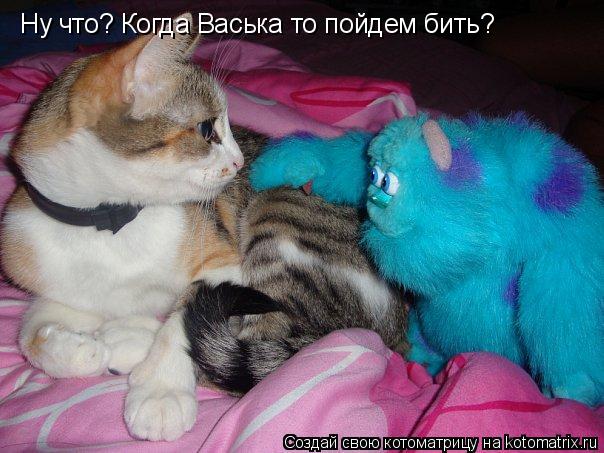 Ну что? Когда Васька то пойдем бить?... Котоматрица: Ну что? Когда Васька то пойдем бить?