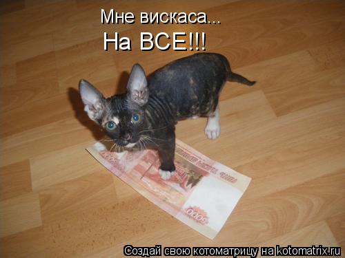 Мне вискаса... На ВСЕ!!!... Котоматрица: Мне вискаса... На ВСЕ!!!
